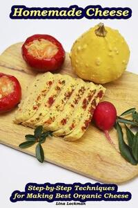 Homemade Cheese: Step-by-Step Techniques for Making Best Organic Cheese: (Homemade Cheese, Cheese Making Techniques, Cheese Recipes)