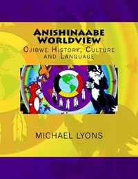 Anishinaabe Worldview: Ojibwe History, Culture and Language