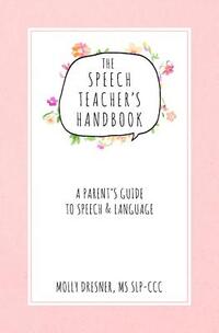 The Speech Teacher's Handbook: A Parent's Guide to Speech & Language