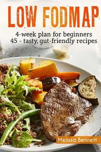 Low-FODMAP diet: The Complete Guide And Cookbook For Beginners, With 4-week Meal Plan And 45 Easy And Healthy Gut-friendly Recipes