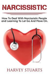 Narcissistic: How To Deal with a narcissistic person, emotional abuse, move on and get over them, regain strengh, dealing with narci
