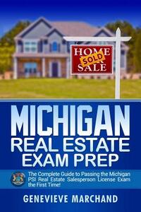 Michigan Real Estate Exam Prep: The Complete Guide to Passing the Michigan PSI Real Estate Salesperson License Exam the First Time!