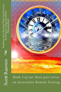 Improve your Remote Viewing Accuracy Techniques using Quantum Microtubules: Book 3 of our three part series on Associative Remote Viewing