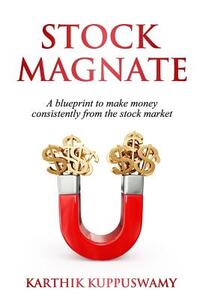 Stock Magnate: The Blueprint to Make Money Consistently from the Stock Market
