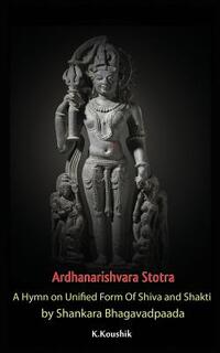 Ardhanarishvara Stotra: A Hymn on Unified Form Of Shiva and Shakti by Shankara Bhagavadpaada