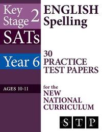 KS2 SATs English Spelling 30 Practice Test Papers for the New National Curriculum (Year 6: Ages 10-11): 2018 & Onwards