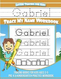 Letter Tracing for Kids Gabriel Trace my Name Workbook: Tracing Books for Kids ages 3 - 5 Pre-K & Kindergarten Practice Workbook