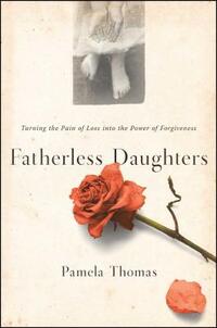 Fatherless Daughters: Turning the Pain of Loss Into the Power of Forgiveness