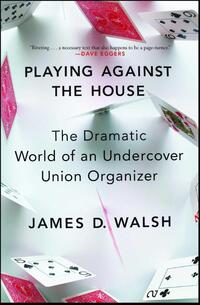 Playing Against the House: The Dramatic World of an Undercover Union Organizer