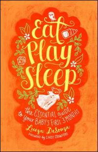 Eat, Play, Sleep: The Essential Guide to Your Baby's First Three Months