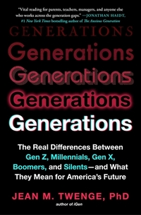 Generations: The Real Differences Between Gen Z, Millennials, Gen X, Boomers, and Silents--And What They Mean for America's Future