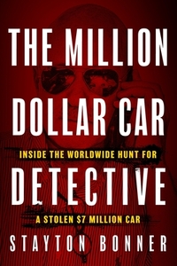 The Million-Dollar Car Detective: Inside the Worldwide Hunt for a Stolen $7 Million Car