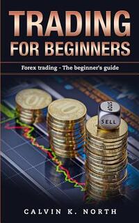 Trading For Beginners: Forex Trading: The Beginner's Guide (Forex, Forex for Beginners, Make Money Online, Currency Trading, Foreign Exchange