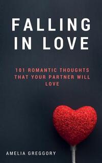 Falling in Love: 101 Romantic Thoughts That Your Partner Will Love