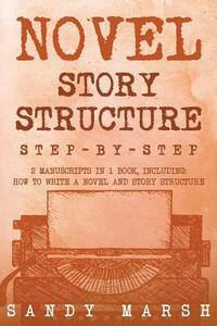 Novel Story Structure: Step-by-Step - 2 Manuscripts in 1 Book - Essential Novel Structure, Novel Template and Novel Planning Tricks Any Writer Can Lea