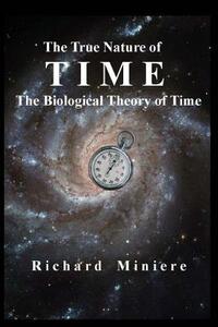 The True Nature of Time: The Biological Theory of Time
