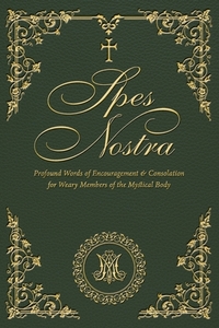 Spes Nostra: Profound Words of Encouragement & Consolation for Weary Members of the Mystical Body