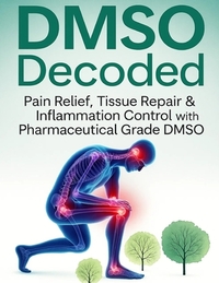 DMSO Decoded Pain Relief, Tissue Repair & Inflammation Control with Pharmaceutical Grade DMSO