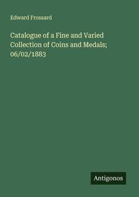Catalogue of a Fine and Varied Collection of Coins and Medals; 06/02/1883