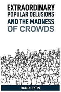 Extraordinary Popular Delusions And The Madness Of Crowds
