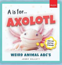 A is for Axolotl... Weird Animal ABC's