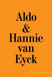 Aldo & Hannie van Eyck. Excess of Architecture