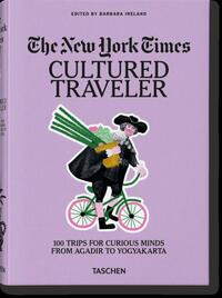 The New York Times. Cultured Traveler. 100 Trips for Curious Minds from Agadir to Yogyakarta