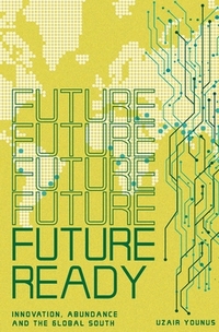 Future Ready: Innovation, Abundance And The Global South