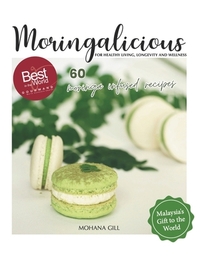Moringalicious: Discover the Wellness Wonders of Moringa - 60 Global Recipes by Mohana Gill: For Healthy Living, Longevity and Wellnes