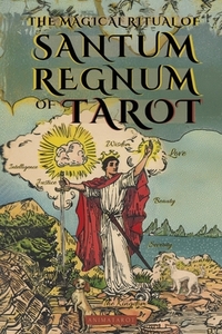 The Magical Ritual of the Sanctum Regnum of Tarot - By Eliphas Lévi and William Wynn Westcott: The Hidden Meaning of the Tarot Arcana and the Final Pa