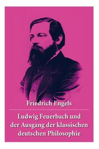 Ludwig Feuerbach und der Ausgang der klassischen deutschen Philosophie