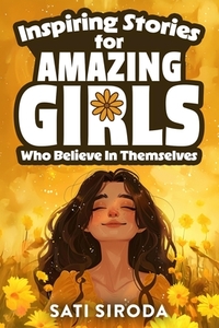 Inspiring Stories for Amazing Girls Who Believe in Themselves: 21 Short Stories About Courage, Self-Confidence, Overcoming Fear & Empowering Young Min