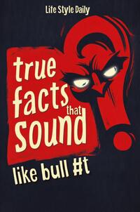 True Facts That Sound Like Bull #t