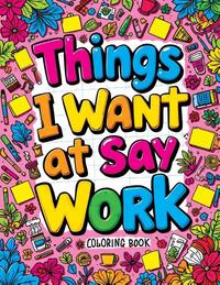Things I Want to Say at Work Coloring Book