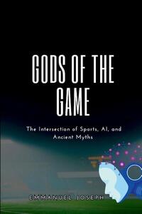 Gods of the Game, The Intersection of Sports, AI, and Ancient Myths