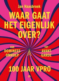 Waar gaat het eigenlijk over? 100 jaar VPRO