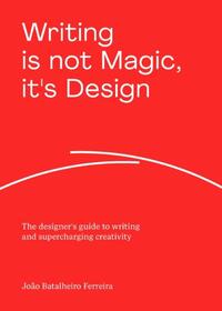 Writing is not Magic, it's Design