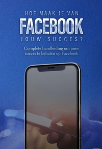 Hoe maak je van Facebook jouw succes?