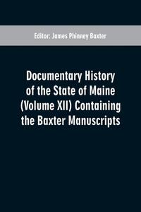 Documentary History of the State of Maine (Volume XII) Containing the Baxter Manuscripts