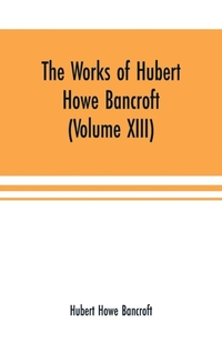 The Works of Hubert Howe Bancroft (Volume XIII) History of Mexico (Volume V)
