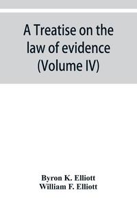 A treatise on the law of evidence; being a consideration of the nature and general principles of evidence, the instruments of evidence and the rules governing the production, delivery and use of evidence, Together with Incidental Matters of Practice, Includi
