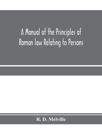 A manual of the principles of Roman law relating to persons, property, and obligations, with a historical introduction for the use of students