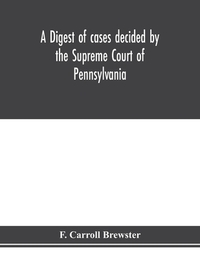 A digest of cases decided by the Supreme Court of Pennsylvania, as reported from 3d Wright to 5th P. F. Smith, inclusive [1861-1867] with table of titles and table of cases