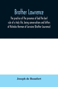 Brother Lawrence; the practice of the presence of God the best rule of a holy life, being conversations and letters of Nicholas Herman of Lorraine (Brother Lawrence)