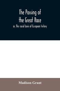 The passing of the great race; or, The racial basis of European history