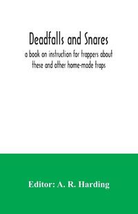 Deadfalls and snares; a book on instruction for trappers about these and other home-made traps