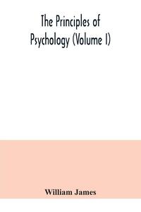 The principles of psychology (Volume I)