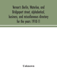 Vernon's Berlin, Waterloo, and Bridgeport street, alphabetical, business, and miscellaneous directory for the years 1910-11