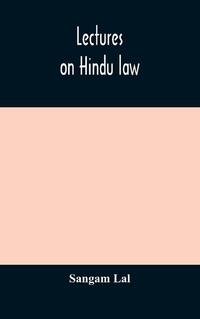 Lectures on Hindu law. Compiled from Mayne on Hindu law and usage, Sarvadhikari's principles of Hindu law of inheritance, Macnaghten's principles of Hindu and Muhammadan law, J.S. Siromani's commentary on Hindu law and other books of authority and incorpo
