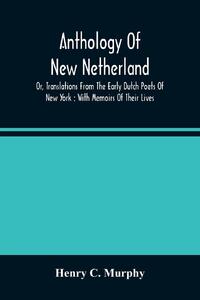 Anthology Of New Netherland, Or, Translations From The Early Dutch Poets Of New York